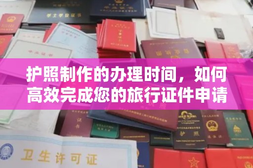 嫩江护照制作的办理时间，如何高效完成您的旅行证件申请
